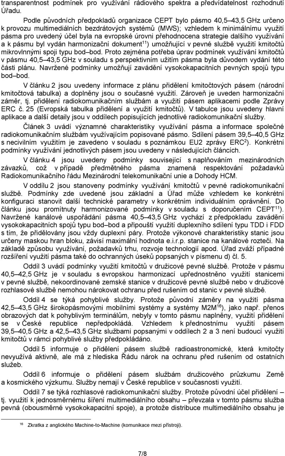 úrovni přehodnocena strategie dalšího využívání a k pásmu byl vydán harmonizační dokument 11 ) umožňující v pevné službě využití kmitočtů mikrovlnnými spoji typu bod bod.