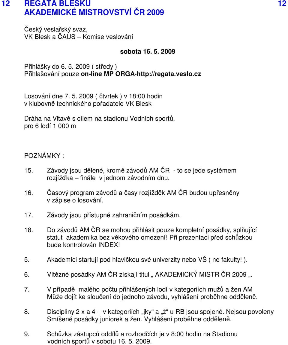 Závody jsou dělené, kromě závodů AM ČR - to se jede systémem rozjížďka finále v jednom závodním dnu. 16. Časový program závodů a časy rozjížděk AM ČR budou upřesněny v zápise o losování. 17.