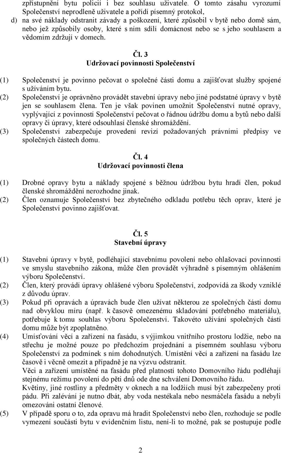 které s ním sdílí domácnost nebo se s jeho souhlasem a vědomím zdržují v domech. Čl.