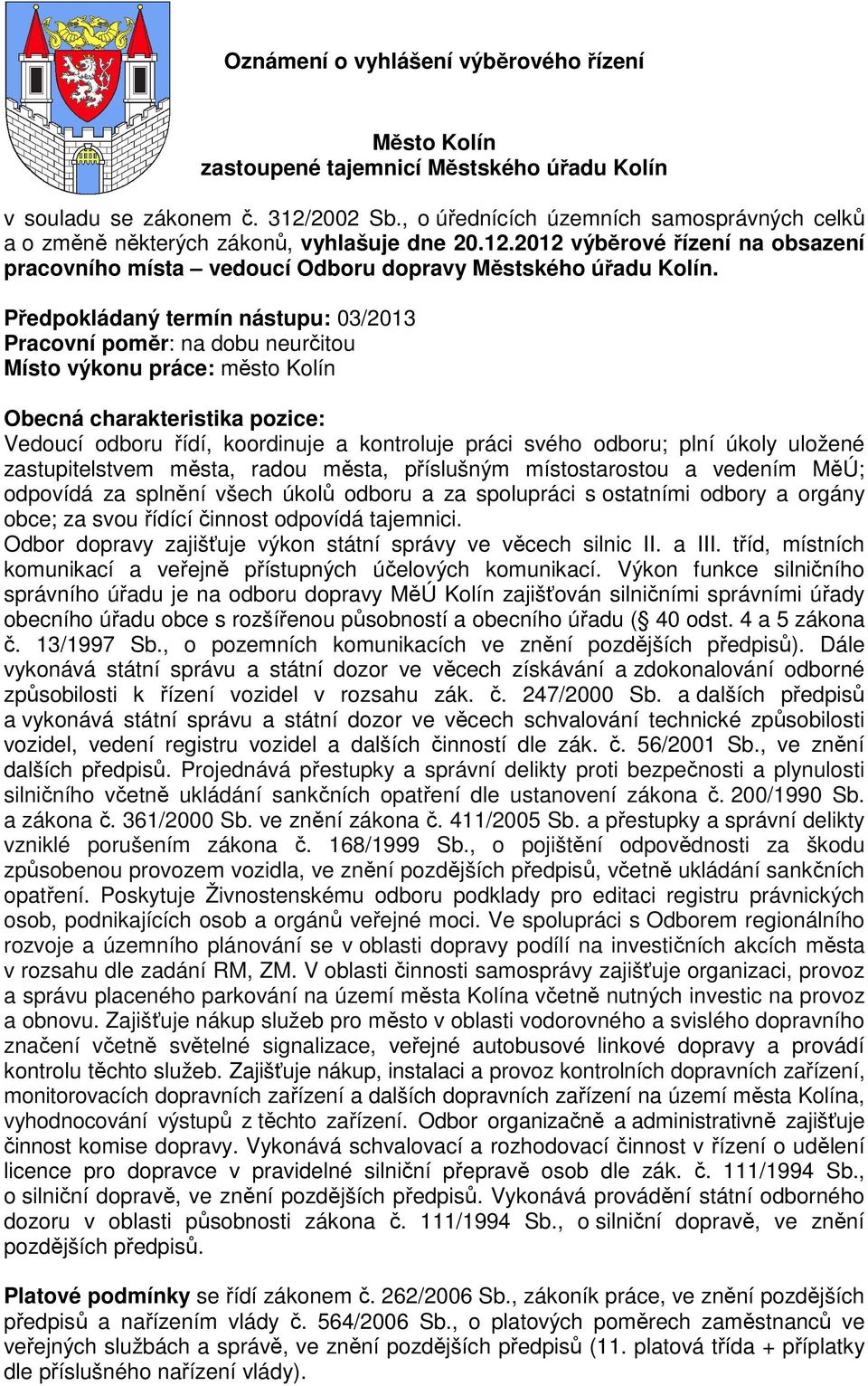 Předpokládaný termín nástupu: 03/2013 Pracovní poměr: na dobu neurčitou Místo výkonu práce: město Kolín Obecná charakteristika pozice: Vedoucí odboru řídí, koordinuje a kontroluje práci svého odboru;