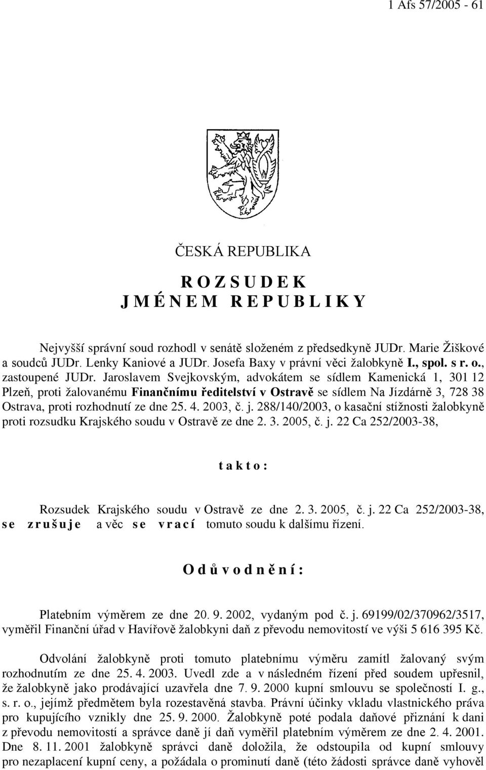 Jaroslavem Svejkovským, advokátem se sídlem Kamenická 1, 301 12 Plzeň, proti žalovanému Finančnímu ředitelství v Ostravě se sídlem Na Jízdárně 3, 728 38 Ostrava, proti rozhodnutí ze dne 25. 4.