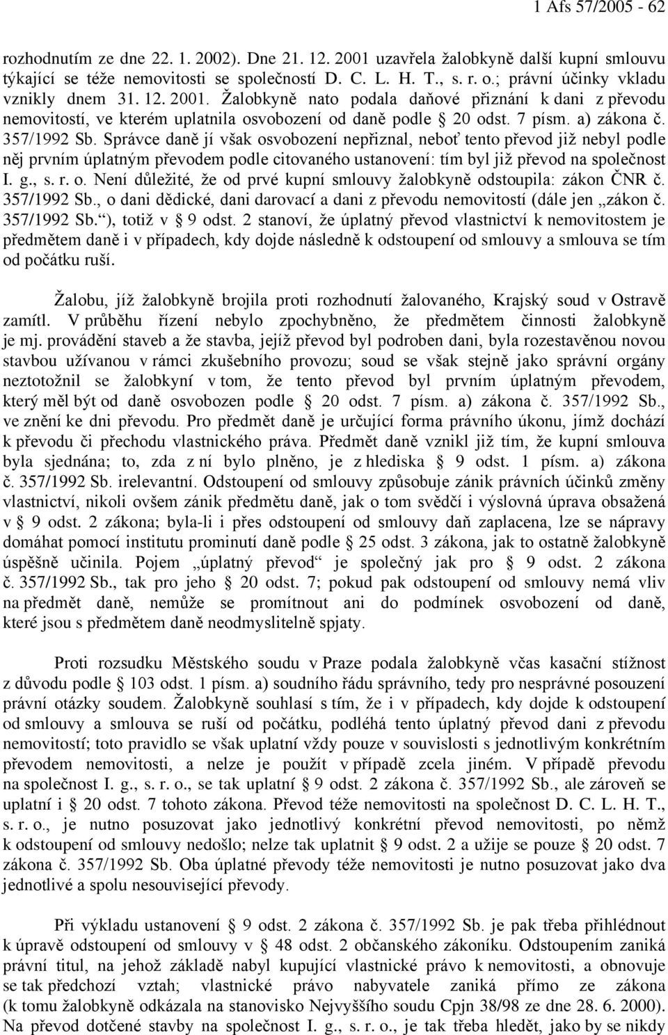 357/1992 Sb. Správce daně jí však osvobození nepřiznal, neboť tento převod již nebyl podle něj prvním úplatným převodem podle citovaného ustanovení: tím byl již převod na společnost I. g., s. r. o. Není důležité, že od prvé kupní smlouvy žalobkyně odstoupila: zákon ČNR č.