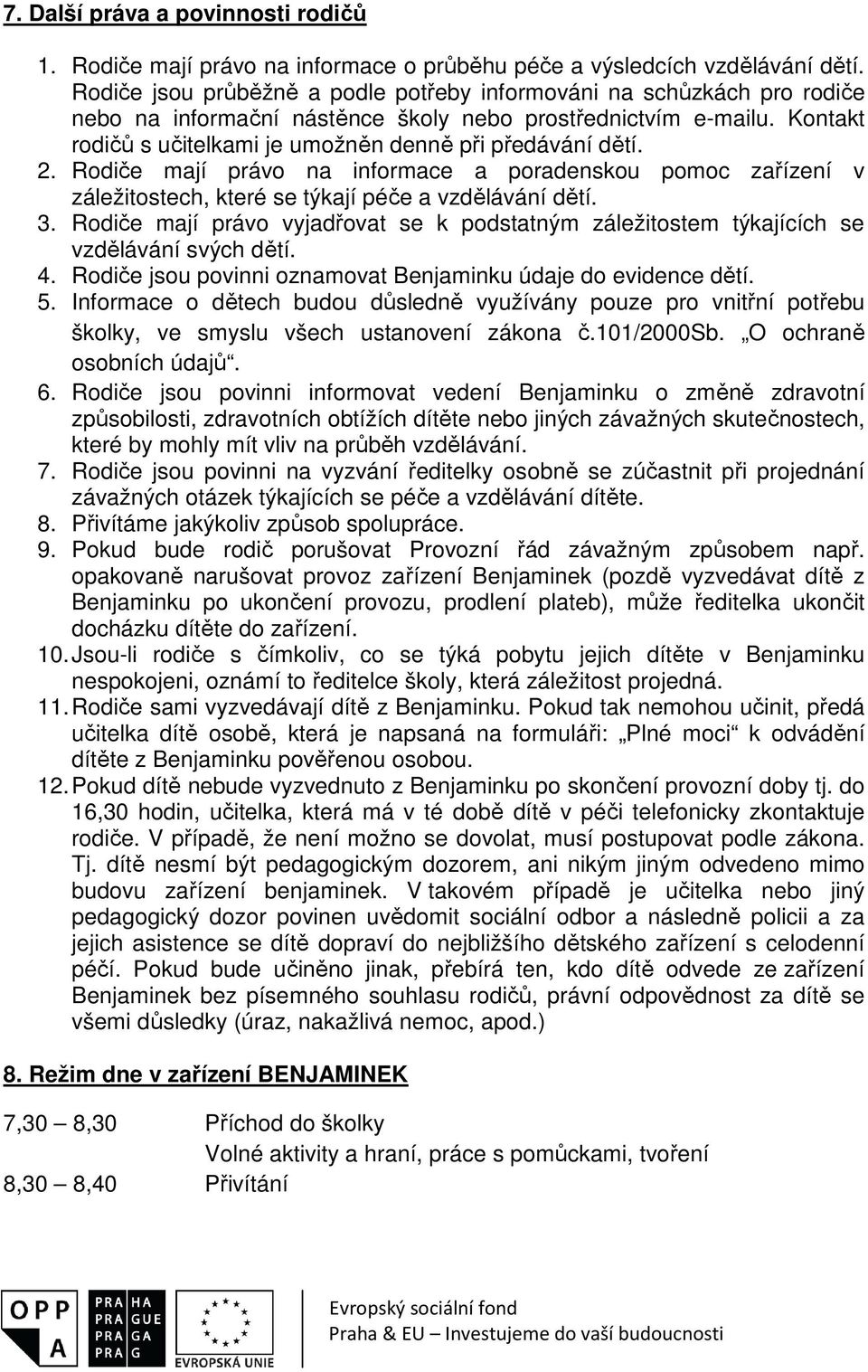 Kontakt rodičů s učitelkami je umožněn denně při předávání dětí. 2. Rodiče mají právo na informace a poradenskou pomoc zařízení v záležitostech, které se týkají péče a vzdělávání dětí. 3.