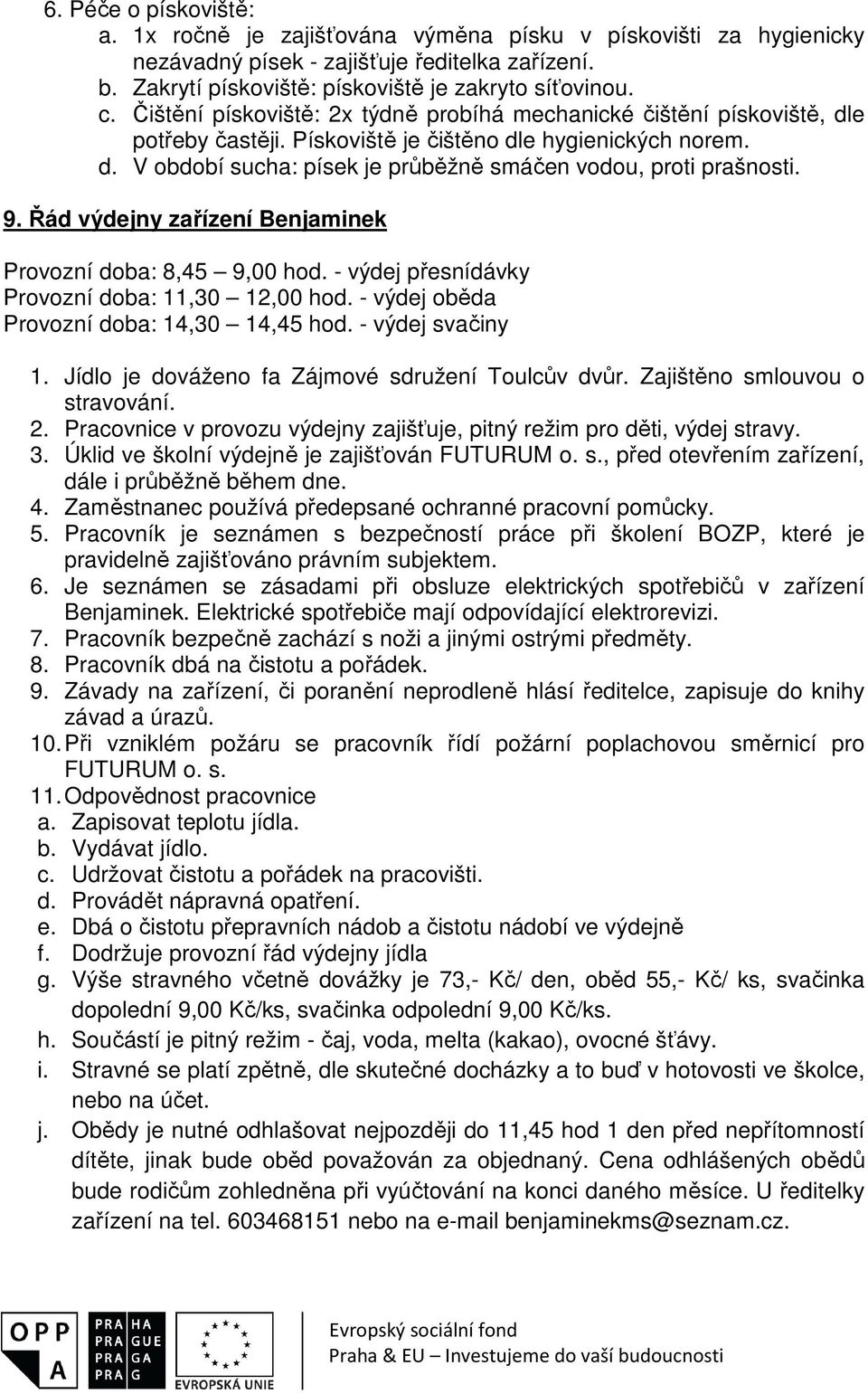 9. Řád výdejny zařízení Benjaminek Provozní doba: 8,45 9,00 hod. - výdej přesnídávky Provozní doba: 11,30 12,00 hod. - výdej oběda Provozní doba: 14,30 14,45 hod. - výdej svačiny 1.