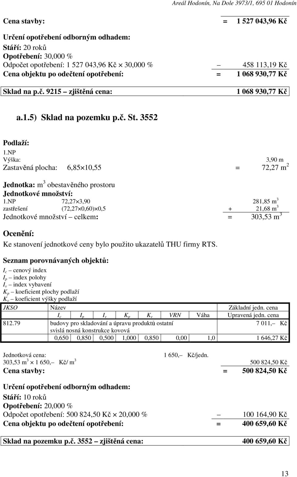 NP Výška: 3,90 m Zastavěná plocha: 6,85 10,55 = 72,27 m 2 Jednotka: m 3 obestavěného prostoru Jednotkové množství: 1.