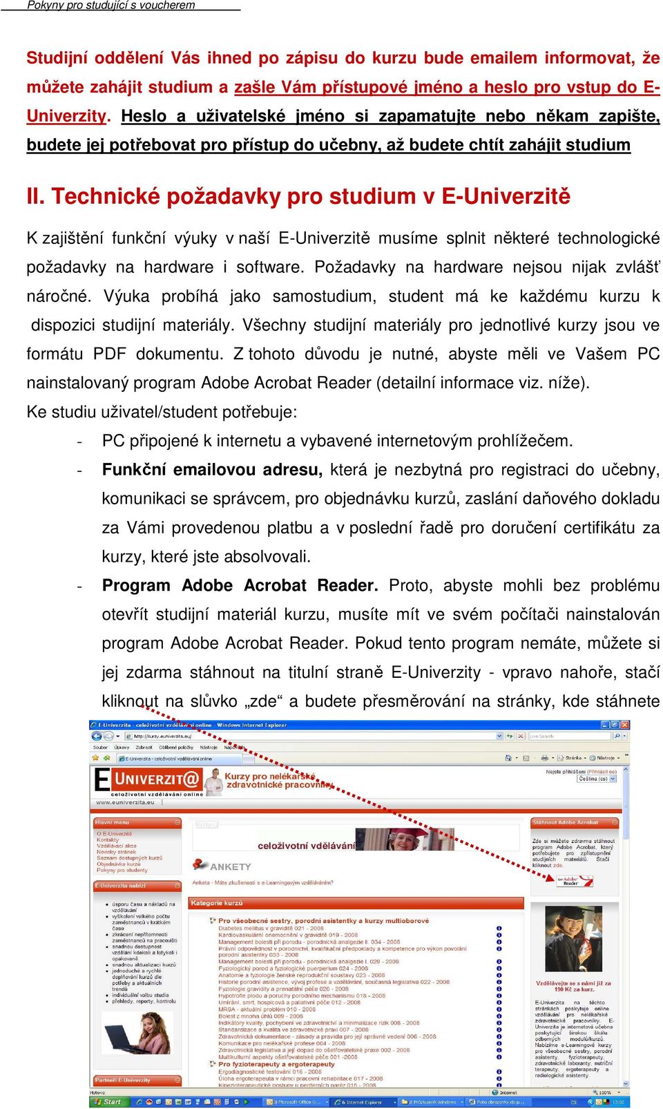 Technické požadavky pro studium v E-Univerzitě K zajištění funkční výuky v naší E-Univerzitě musíme splnit některé technologické požadavky na hardware i software.