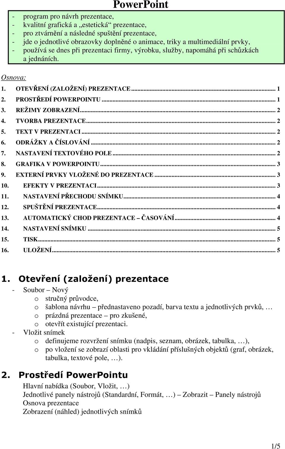 REŽIMY ZOBRAZENÍ... 2 4. TVORBA PREZENTACE... 2 5. TEXT V PREZENTACI... 2 6. ODRÁŽKY A ČÍSLOVÁNÍ... 2 7. NASTAVENÍ TEXTOVÉHO POLE... 2 8. GRAFIKA V POWERPOINTU... 3 9.