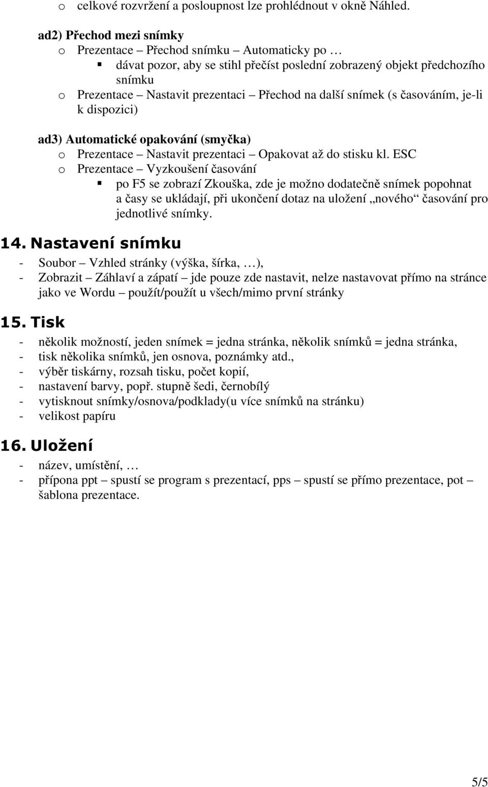 snímek (s časováním, je-li k dispozici) ad3) Automatické opakování (smyčka) o Prezentace Nastavit prezentaci Opakovat až do stisku kl.