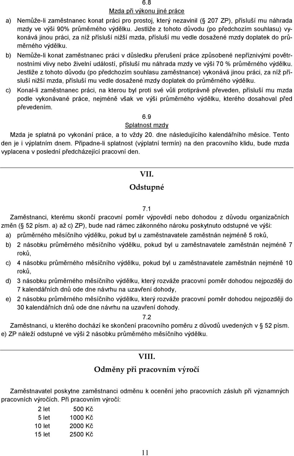 b) Nemůže-li konat zaměstnanec práci v důsledku přerušení práce způsobené nepříznivými povětrnostními vlivy nebo živelní událostí, přísluší mu náhrada mzdy ve výši 70 % průměrného výdělku.