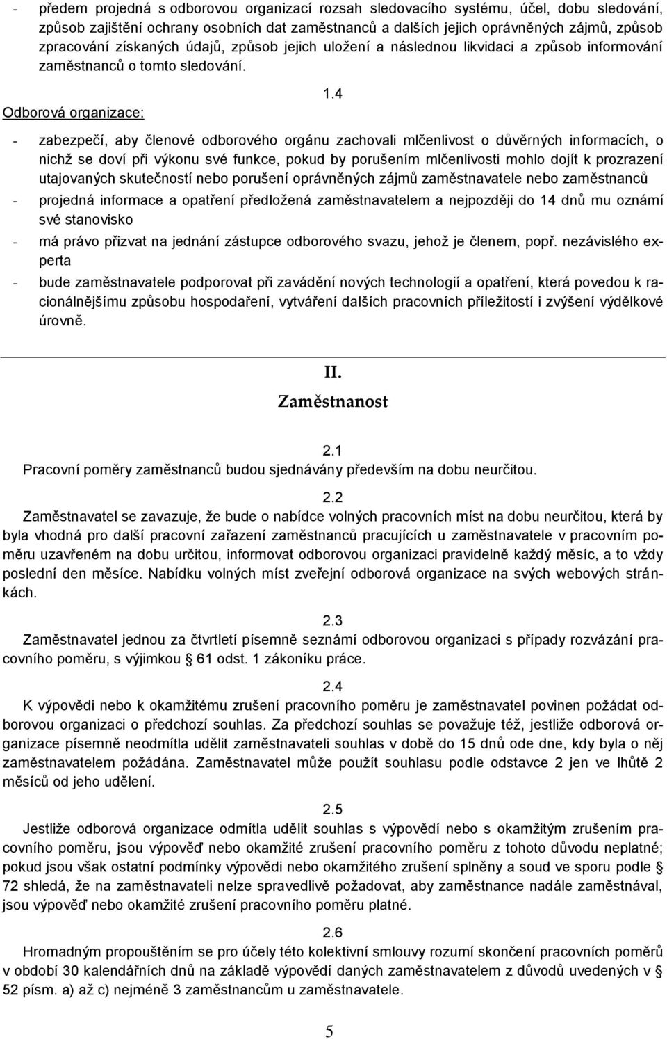 4 - zabezpečí, aby členové odborového orgánu zachovali mlčenlivost o důvěrných informacích, o nichž se doví při výkonu své funkce, pokud by porušením mlčenlivosti mohlo dojít k prozrazení utajovaných