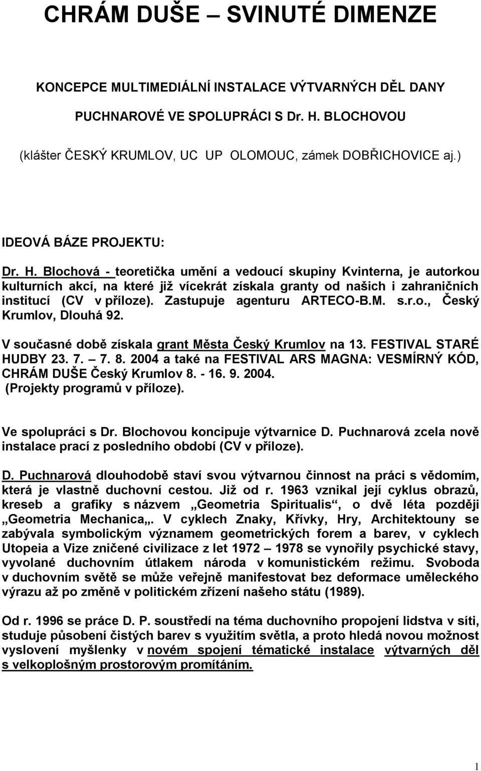 Blochová - teoretička umění a vedoucí skupiny Kvinterna, je autorkou kulturních akcí, na které jiţ vícekrát získala granty od našich i zahraničních institucí (CV v příloze).