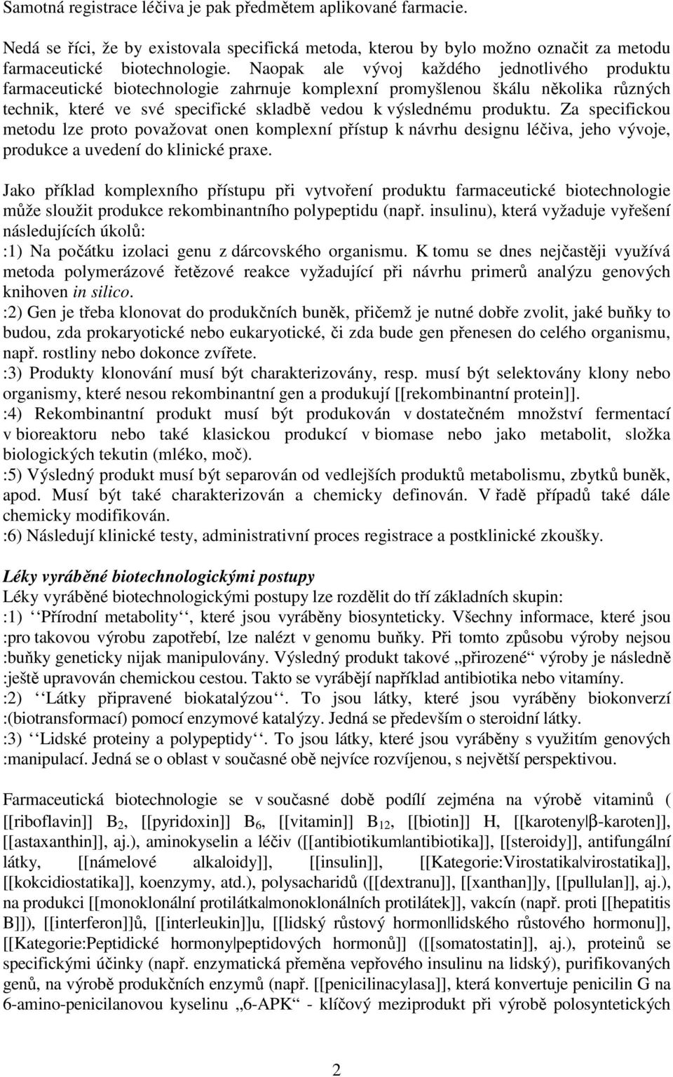 Za specifickou metodu lze proto považovat onen komplexní přístup k návrhu designu léčiva, jeho vývoje, produkce a uvedení do klinické praxe.