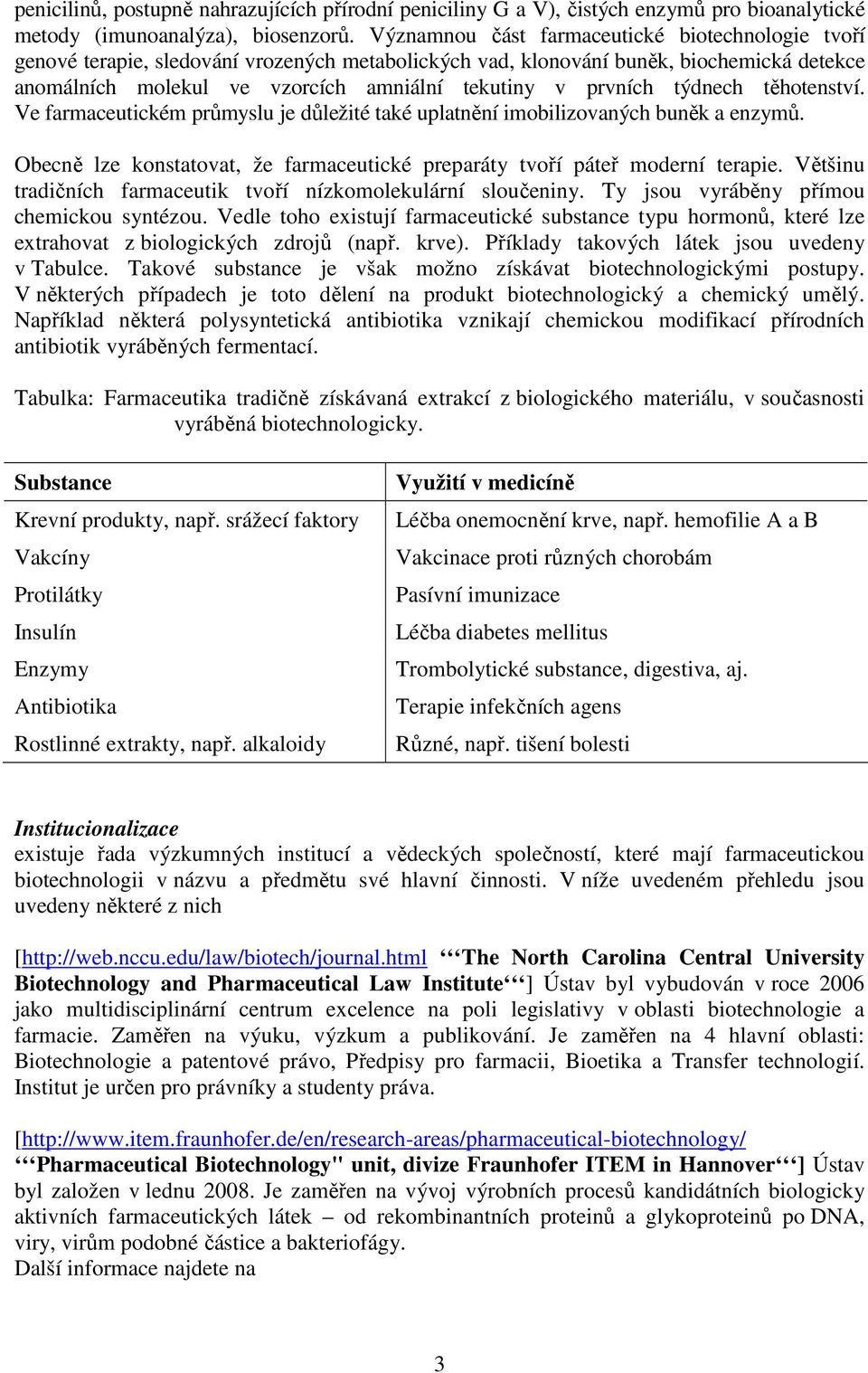 prvních týdnech těhotenství. Ve farmaceutickém průmyslu je důležité také uplatnění imobilizovaných buněk a enzymů. Obecně lze konstatovat, že farmaceutické preparáty tvoří páteř moderní terapie.