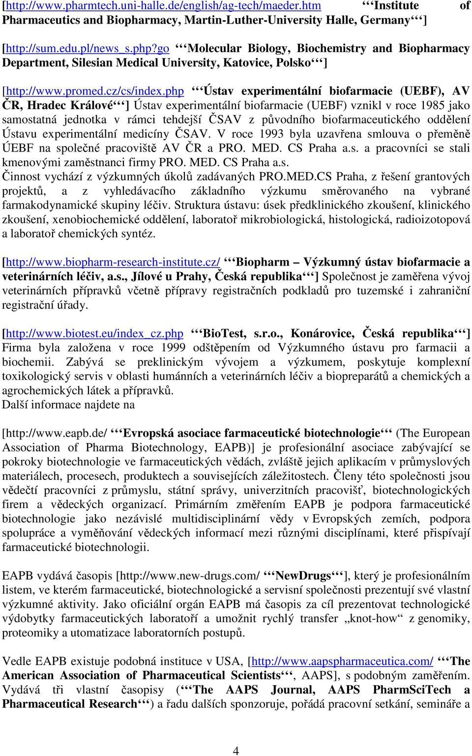 php Ústav experimentální biofarmacie (UEBF), AV ČR, Hradec Králové ] Ústav experimentální biofarmacie (UEBF) vznikl v roce 1985 jako samostatná jednotka v rámci tehdejší ČSAV z původního