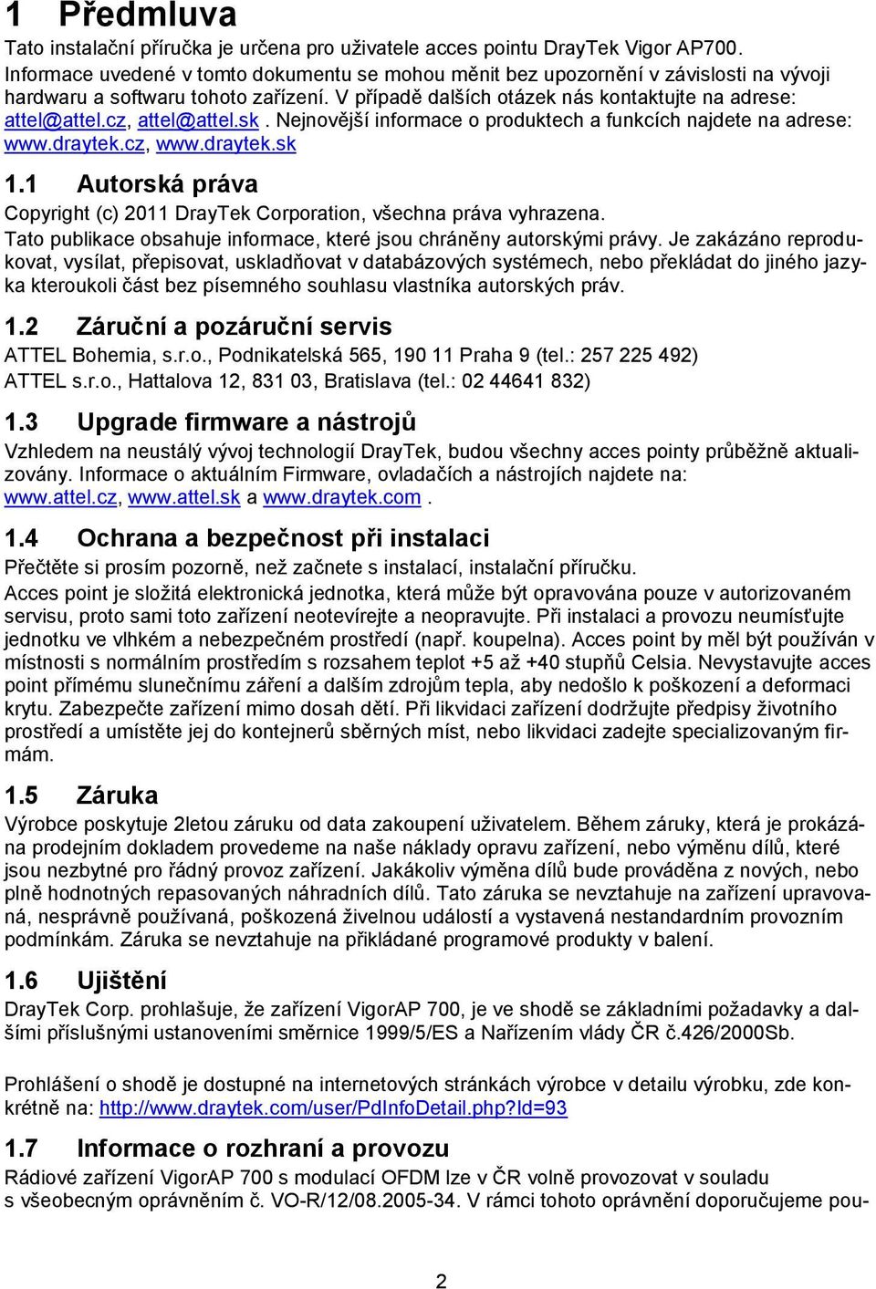 cz, attel@attel.sk. Nejnovější informace o produktech a funkcích najdete na adrese: www.draytek.cz, www.draytek.sk 1.1 Autorská práva Copyright (c) 2011 DrayTek Corporation, všechna práva vyhrazena.