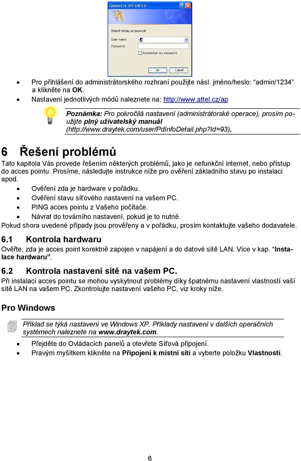 6 Řešení problémů Tato kapitola Vás provede řešením některých problémů, jako je nefunkční internet, nebo přístup do acces pointu.