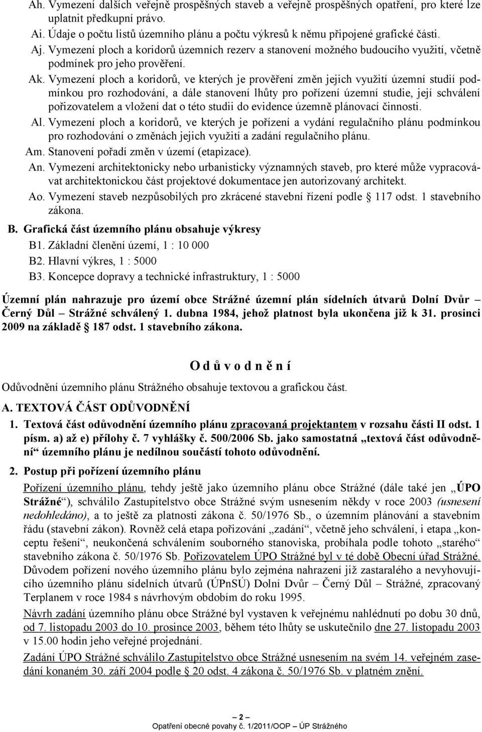 Vymezení ploch a koridorů územních rezerv a stanovení možného budoucího využití, včetně podmínek pro jeho prověření. Ak.