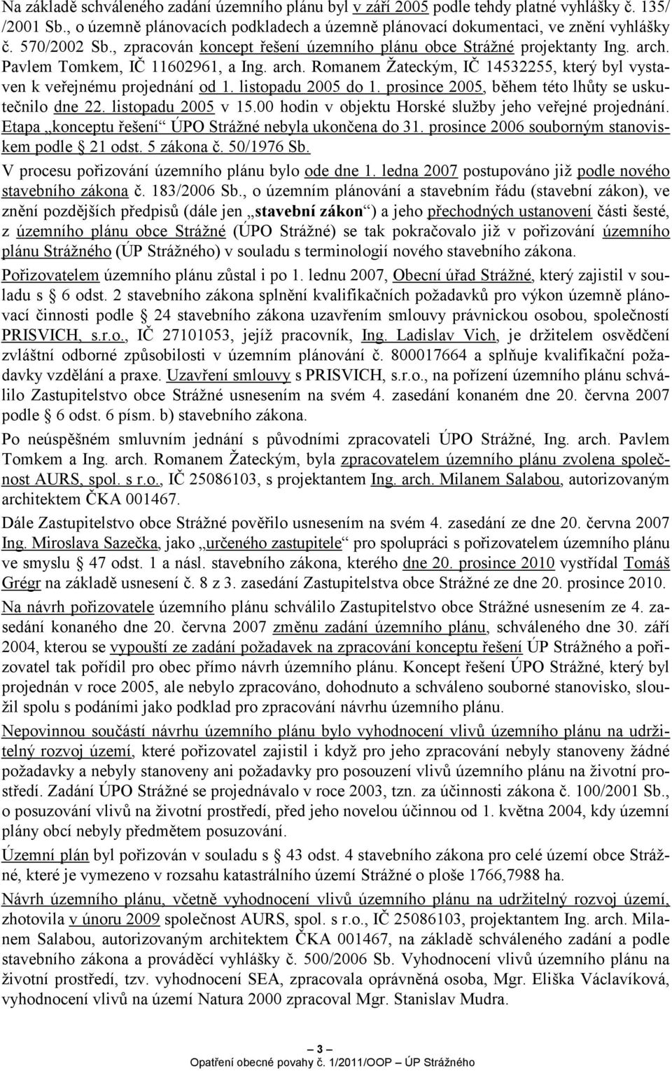 listopadu 2005 do 1. prosince 2005, během této lhůty se uskutečnilo dne 22. listopadu 2005 v 15.00 hodin v objektu Horské služby jeho veřejné projednání.