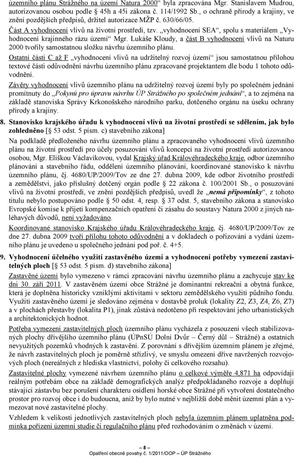 vyhodnocení SEA, spolu s materiálem Vyhodnocení krajinného rázu území Mgr. Lukáše Kloudy, a část B vyhodnocení vlivů na Naturu 2000 tvořily samostatnou složku návrhu územního plánu.