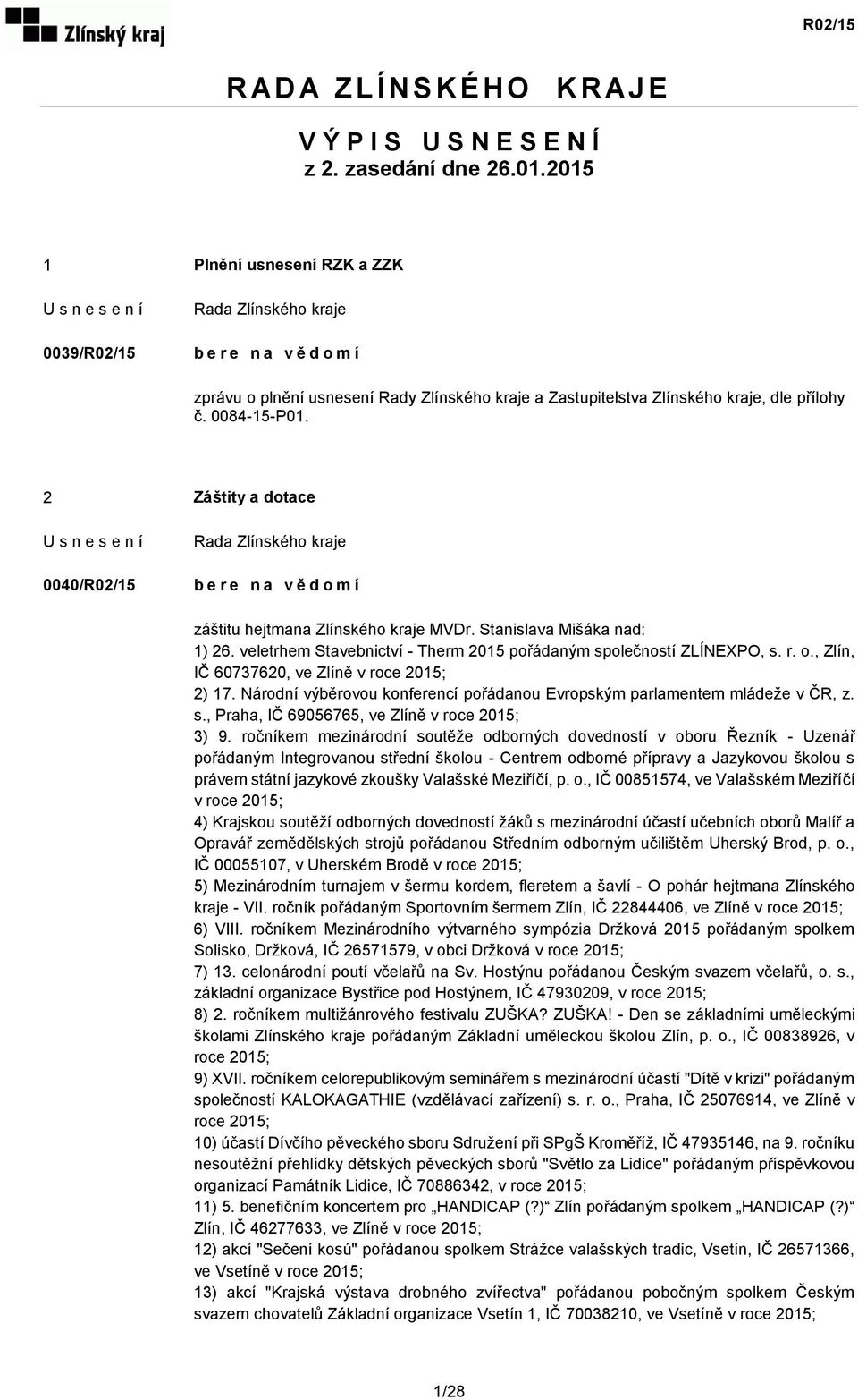 2 Záštity a dotace 0040/R02/15 b e r e n a v ě d o m í záštitu hejtmana Zlínského kraje MVDr. Stanislava Mišáka nad: 1) 26. veletrhem Stavebnictví - Therm 2015 pořádaným společností ZLÍNEXPO, s. r. o., Zlín, IČ 60737620, ve Zlíně v roce 2015; 2) 17.