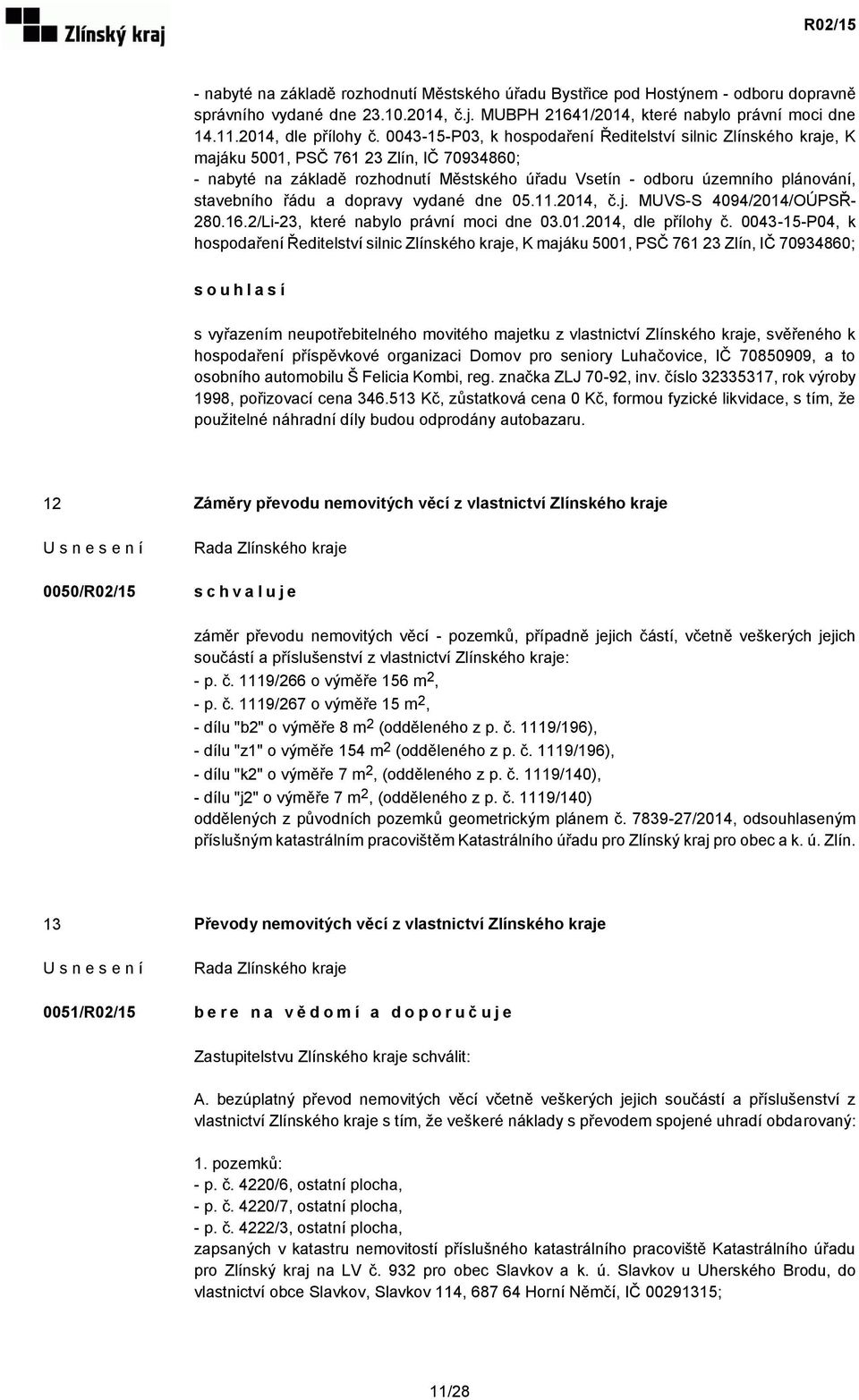 stavebního řádu a dopravy vydané dne 05.11.2014, č.j. MUVS-S 4094/2014/OÚPSŘ- 280.16.2/Li-23, které nabylo právní moci dne 03.01.2014, dle přílohy č.