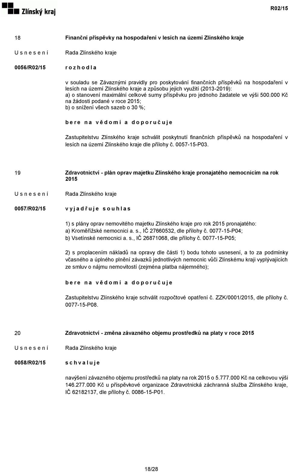 000 Kč na žádosti podané v roce 2015; b) o snížení všech sazeb o 30 %; Zastupitelstvu Zlínského kraje schválit poskytnutí finančních příspěvků na hospodaření v lesích na území Zlínského kraje dle