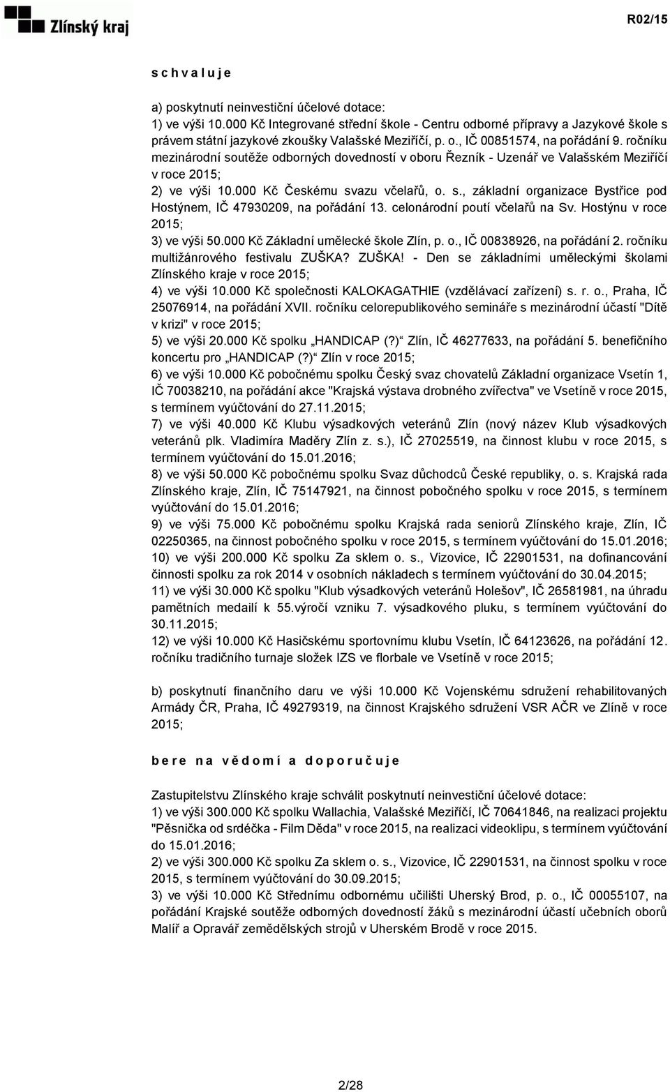 celonárodní poutí včelařů na Sv. Hostýnu v roce 2015; 3) ve výši 50.000 Kč Základní umělecké škole Zlín, p. o., IČ 00838926, na pořádání 2. ročníku multižánrového festivalu ZUŠKA?