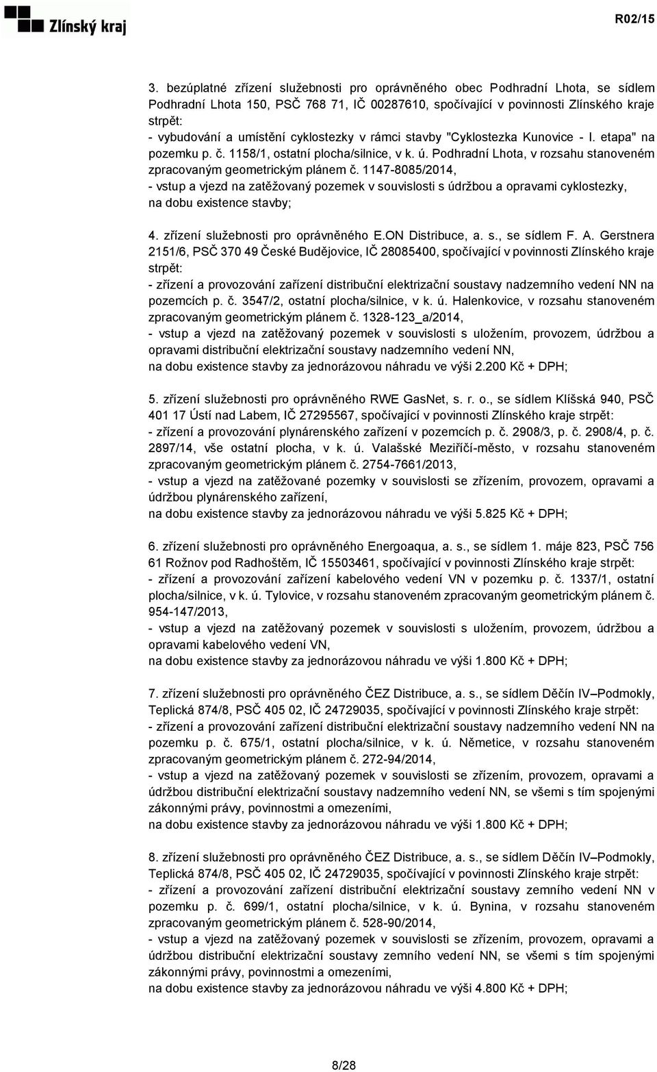 1147-8085/2014, - vstup a vjezd na zatěžovaný pozemek v souvislosti s údržbou a opravami cyklostezky, na dobu existence stavby; 4. zřízení služebnosti pro oprávněného E.ON Distribuce, a. s., se sídlem F.