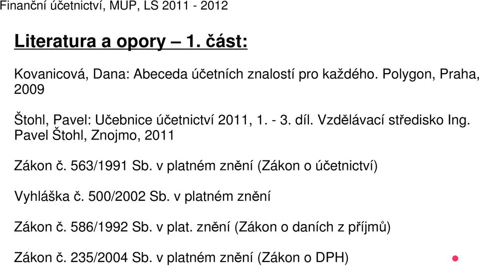 Polygon, Praha, 2009 Štohl, Pavel: Učebnice účetnictví 2011, 1. - 3. díl. Vzdělávací středisko Ing.