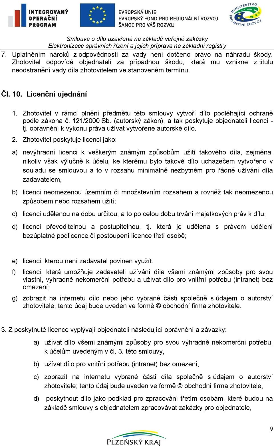 Zhotovitel odpovídá objednateli za případnou škodu, která mu vznikne z titulu neodstranění vady díla zhotovitelem ve stanoveném termínu. Čl. 10. Licenční ujednání 1.