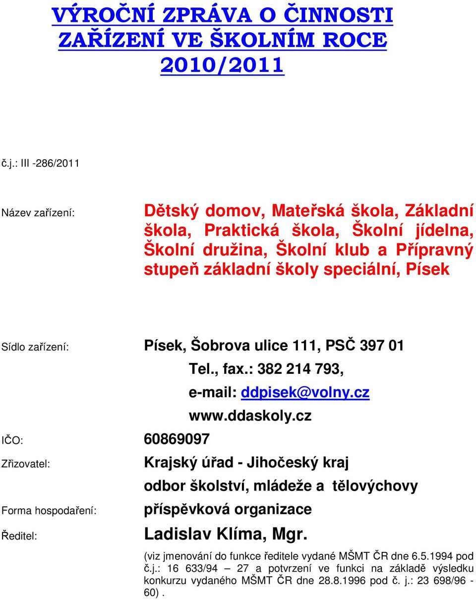 speciální, Písek Sídlo zařízení: Písek, Šobrova ulice 111, PSČ 397 01 IČO: 60869097 Zřizovatel: Forma hospodaření: Ředitel: Tel., fax.: 382 214 793, e-mail: ddpisek@volny.cz www.