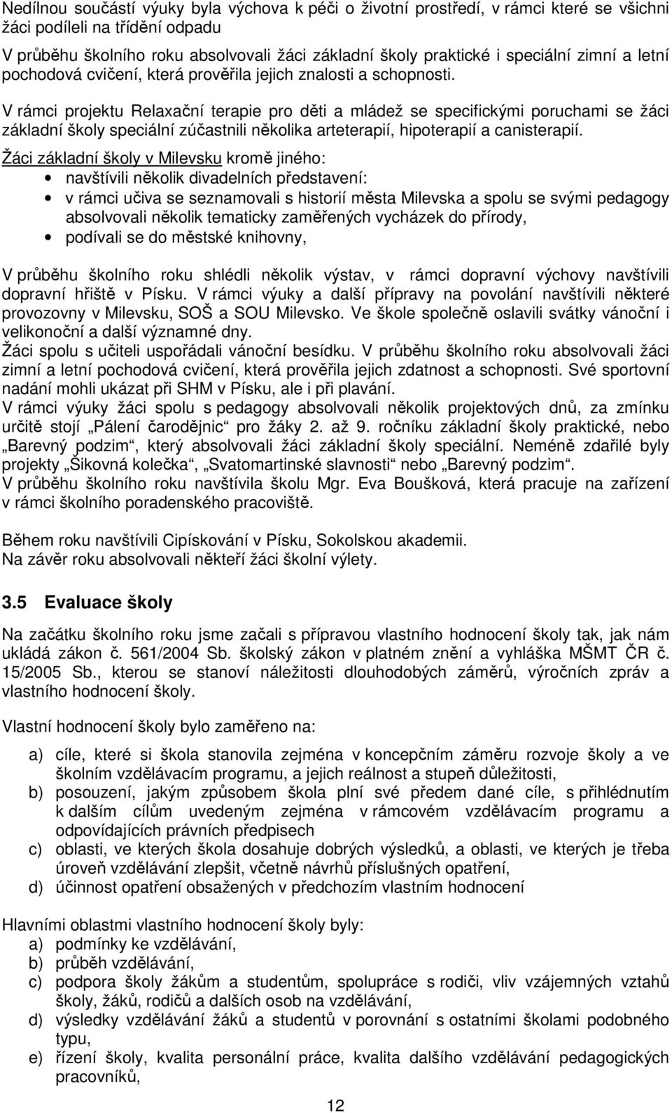 V rámci projektu Relaxační terapie pro děti a mládež se specifickými poruchami se žáci základní školy speciální zúčastnili několika arteterapií, hipoterapií a canisterapií.