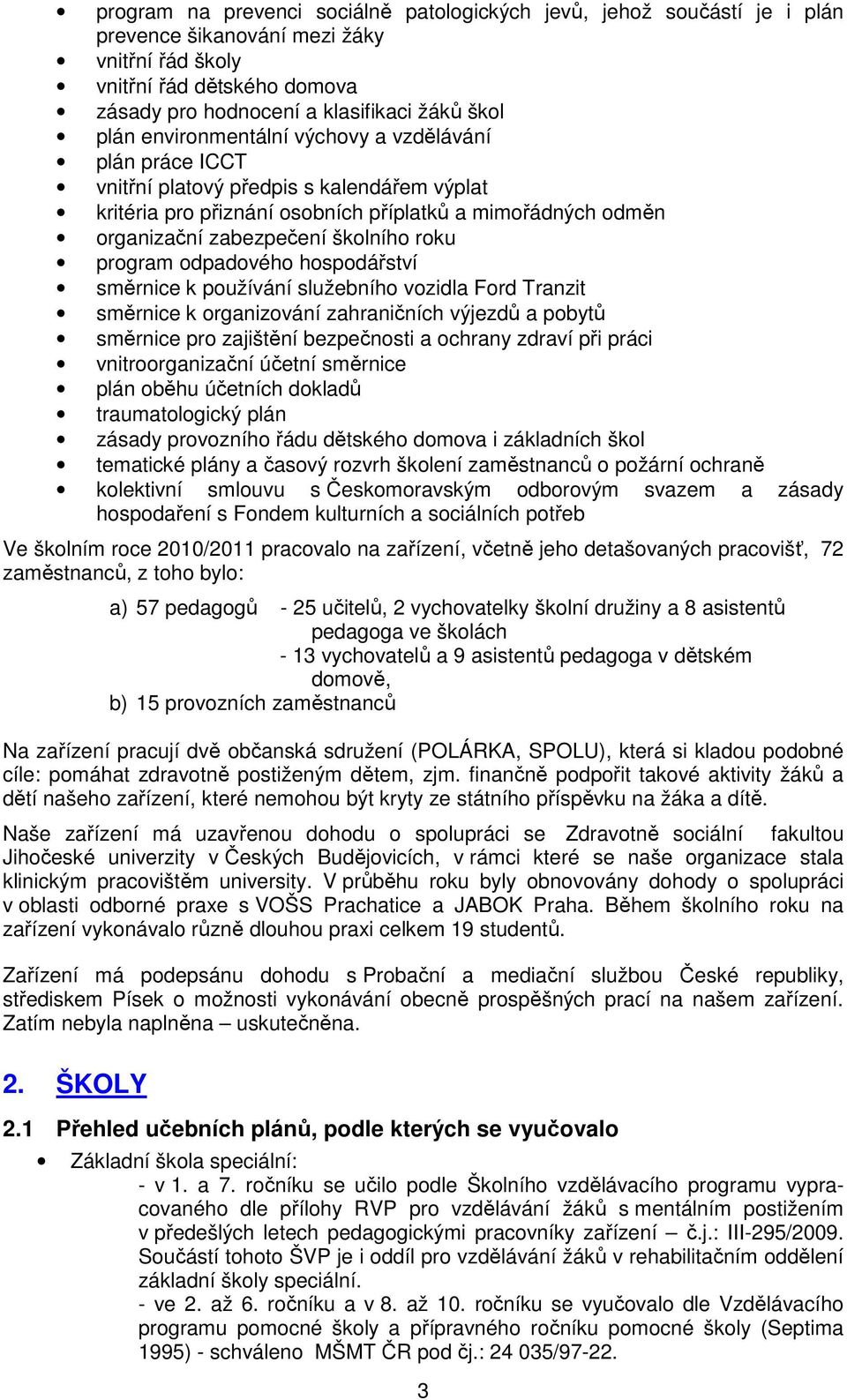 program odpadového hospodářství směrnice k používání služebního vozidla Ford Tranzit směrnice k organizování zahraničních výjezdů a pobytů směrnice pro zajištění bezpečnosti a ochrany zdraví při