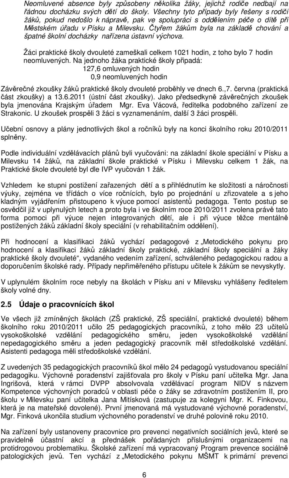 Čtyřem žákům byla na základě chování a špatné školní docházky nařízena ústavní výchova. Žáci praktické školy dvouleté zameškali celkem 1021 hodin, z toho bylo 7 hodin neomluvených.