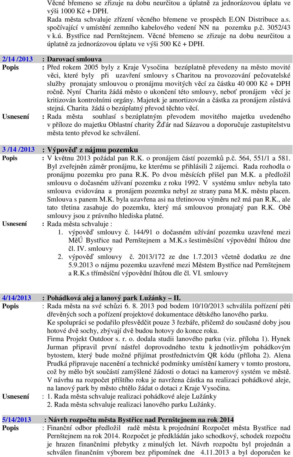 2/14 /2013 : Darovací smlouva Popis : Před rokem 2005 byly z Kraje Vysočina bezúplatně převedeny na město movité věci, které byly při uzavření smlouvy s Charitou na provozování pečovatelské služby