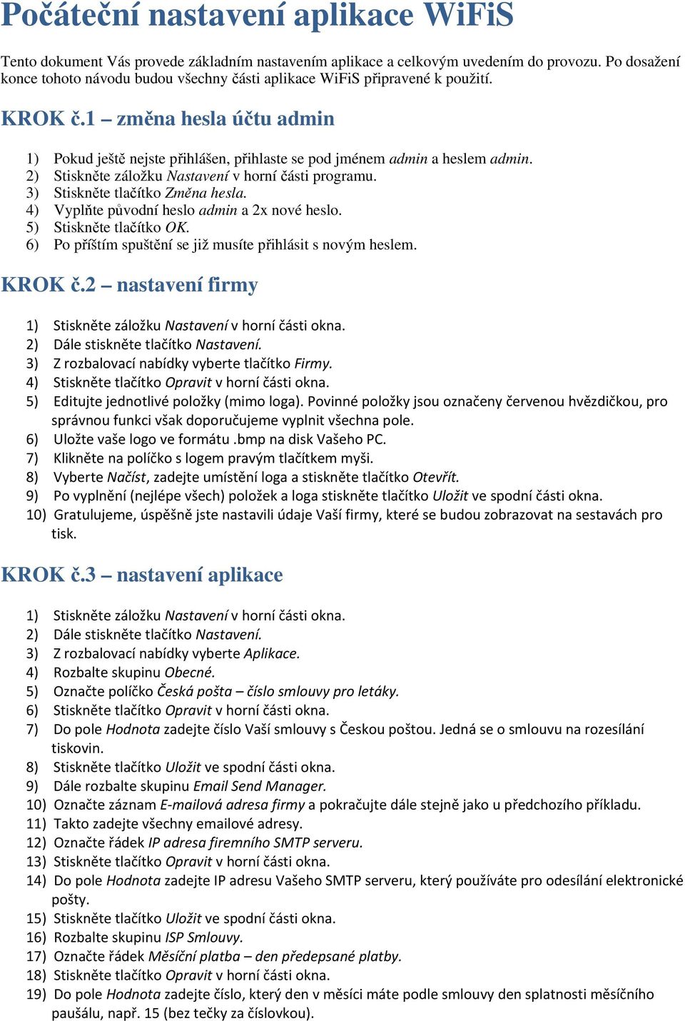 2) Stiskněte záložku Nastavení v horní části programu. 3) Stiskněte tlačítko Změna hesla. 4) Vyplňte původní heslo admin a 2x nové heslo. 5) Stiskněte tlačítko OK.