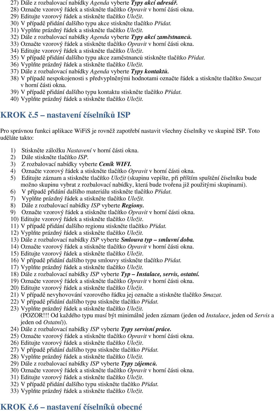 33) Označte vzorový řádek a stiskněte tlačítko Opravit v horní části okna. 34) Editujte vzorový řádek a stiskněte tlačítko Uložit.