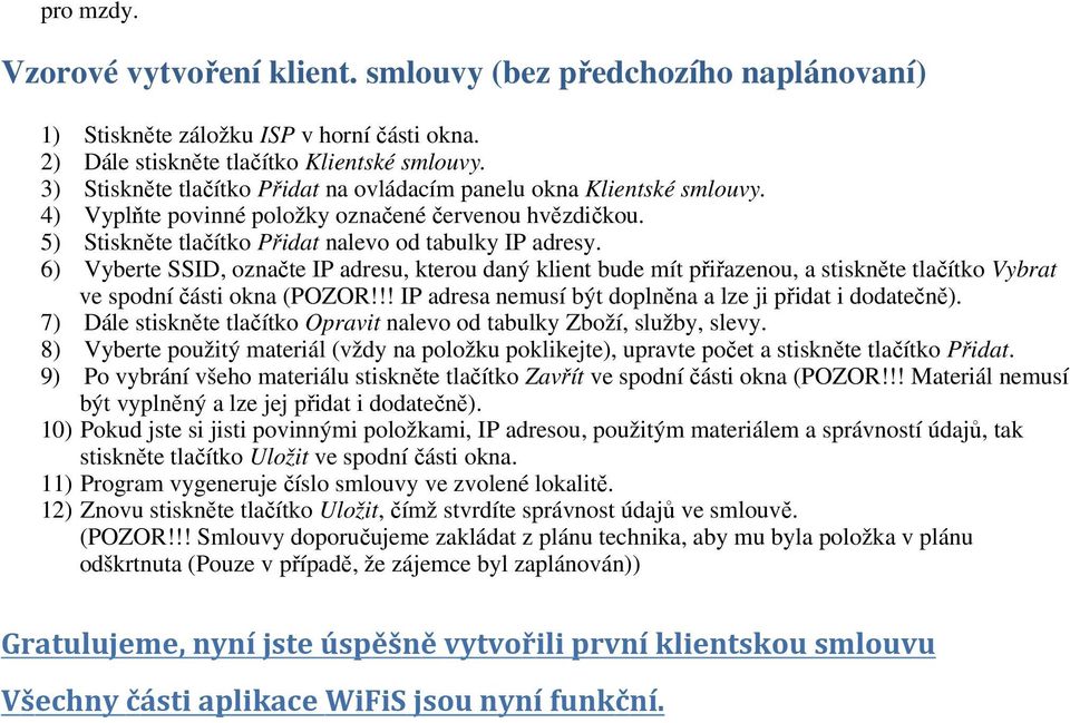 6) Vyberte SSID, označte IP adresu, kterou daný klient bude mít přiřazenou, a stiskněte tlačítko Vybrat ve spodní části okna (POZOR!!! IP adresa nemusí být doplněna a lze ji přidat i dodatečně).