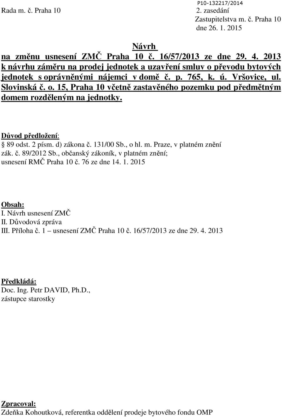Důvod předložení: 89 odst. 2 písm. d) zákona č. 131/00 Sb., o hl. m. Praze, v platném znění zák. č. 89/2012 Sb., občanský zákoník, v platném znění; usnesení RMČ Praha 10 č. 76 ze dne 14. 1. 2015 Obsah: I.