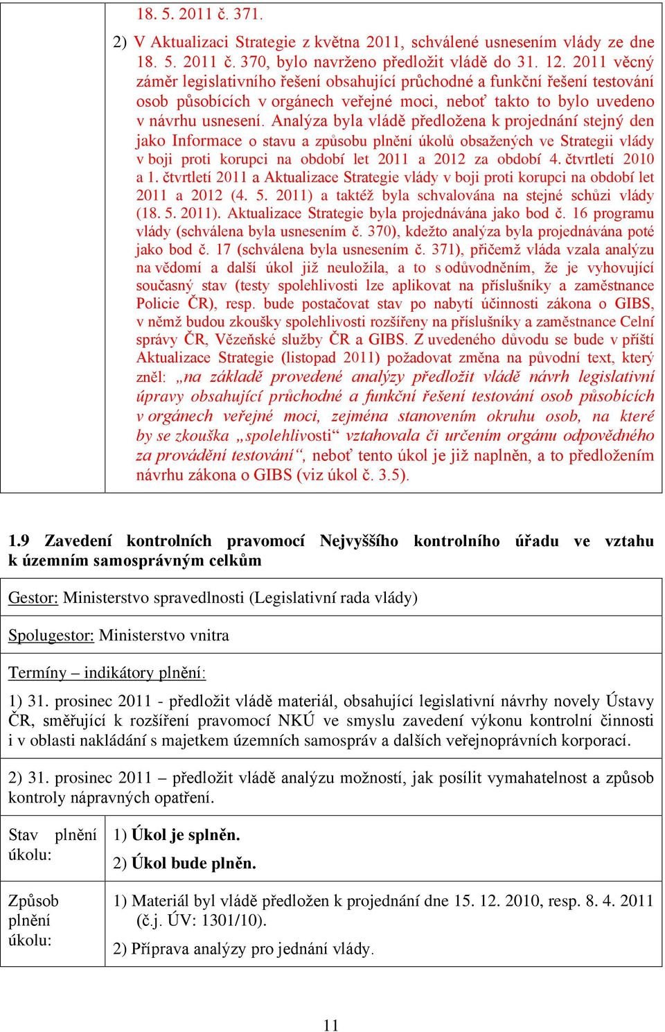 Analýza byla vládě předložena k projednání stejný den jako Informace o stavu a způsobu úkolů obsažených ve Strategii vlády v boji proti korupci na období let 2011 a 2012 za období 4.