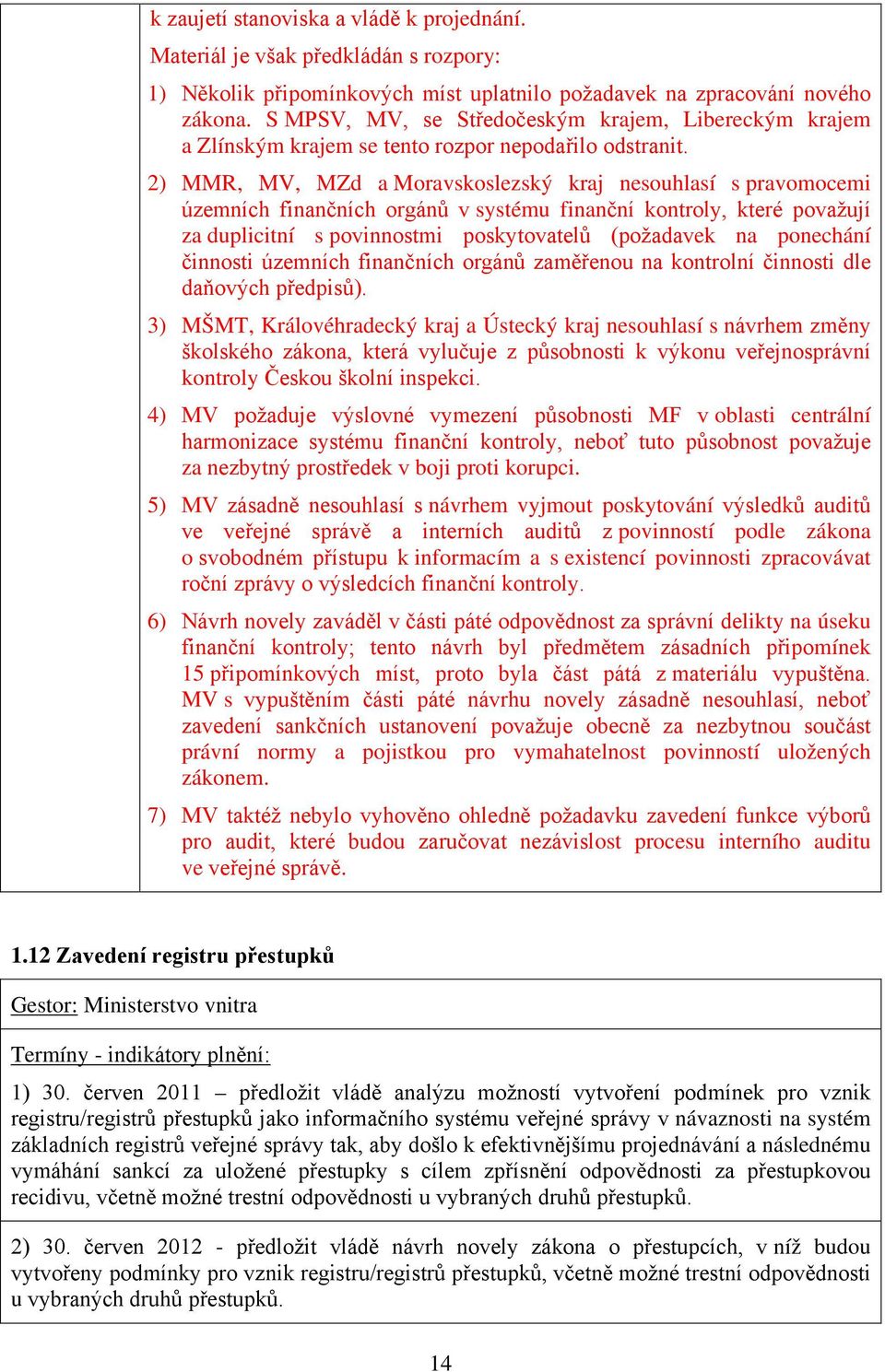 2) MMR, MV, MZd a Moravskoslezský kraj nesouhlasí s pravomocemi územních finančních orgánů v systému finanční kontroly, které považují za duplicitní s povinnostmi poskytovatelů (požadavek na