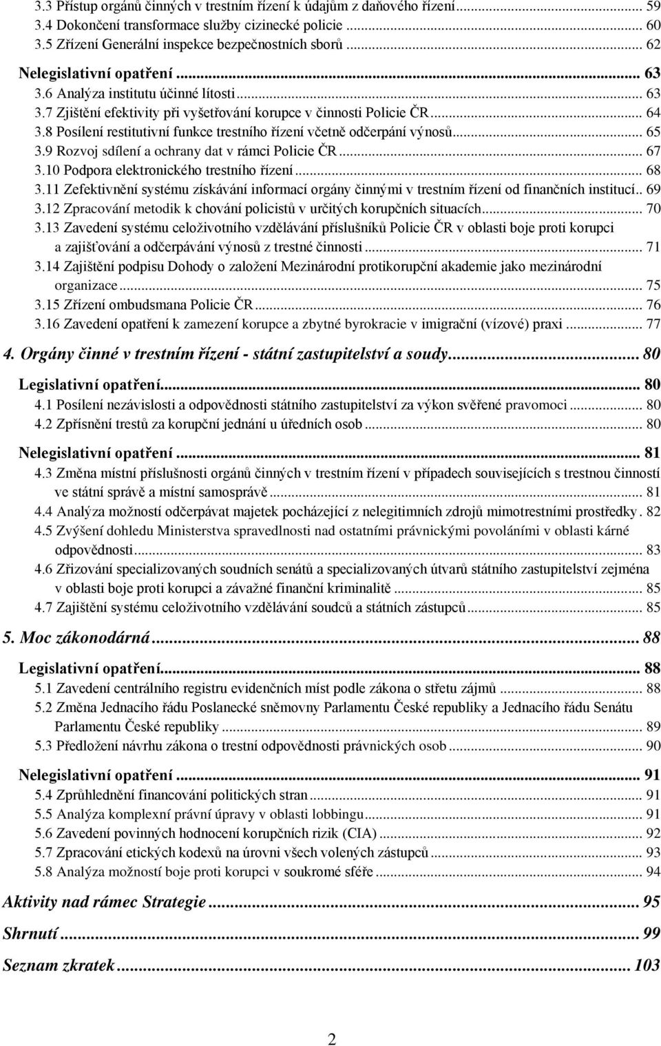 8 Posílení restitutivní funkce trestního řízení včetně odčerpání výnosů... 65 3.9 Rozvoj sdílení a ochrany dat v rámci Policie ČR... 67 3.10 Podpora elektronického trestního řízení... 68 3.