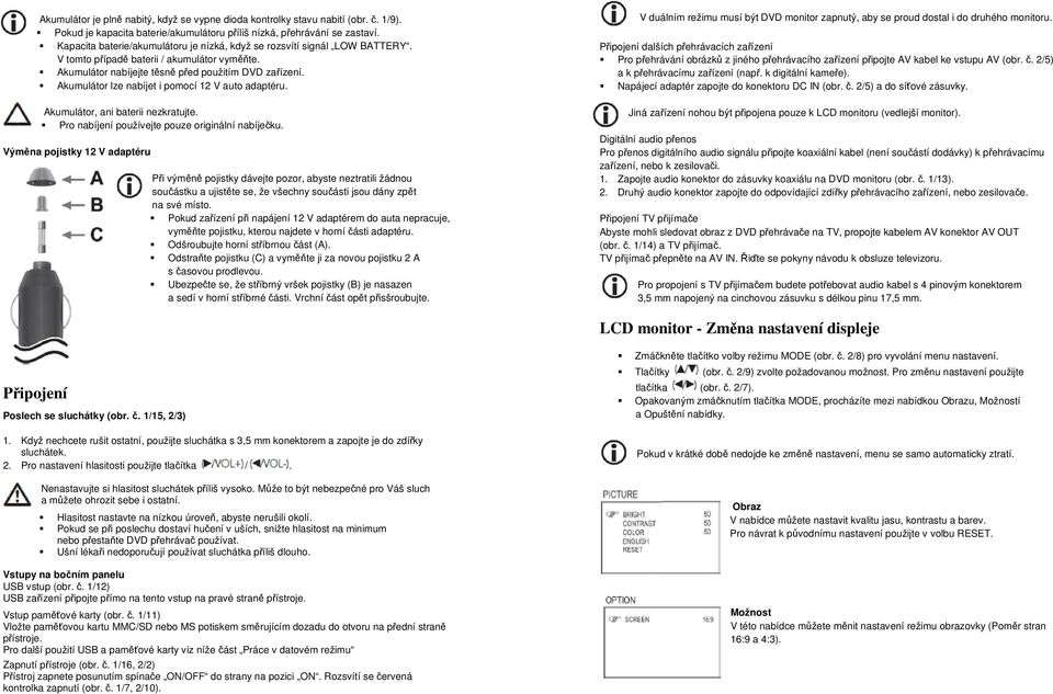 Akumulátor lze nabíjet i pomocí 12 V auto adaptéru. Akumulátor, ani baterii nezkratujte. Pro nabíjení používejte pouze originální nabíječku.