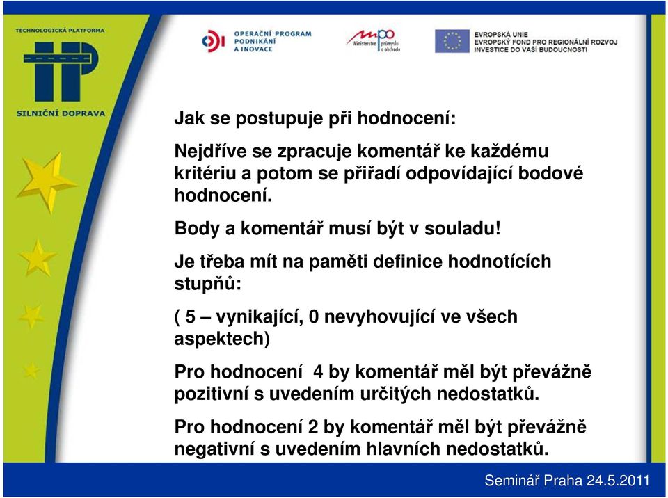 Je třeba mít na paměti definice hodnotících stupňů: ( 5 vynikající, 0 nevyhovující ve všech aspektech) Pro