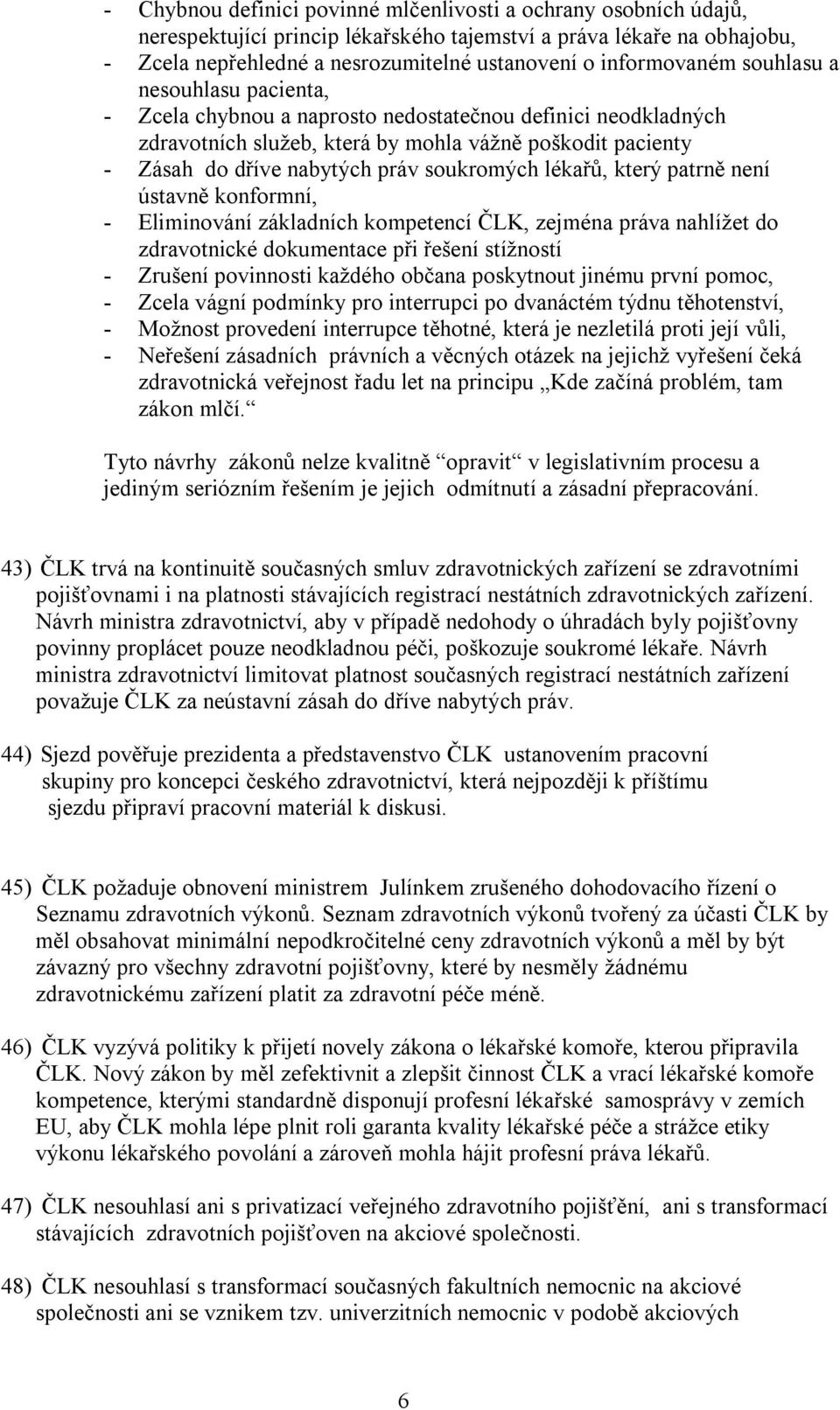 soukromých lékařů, který patrně není ústavně konformní, - Eliminování základních kompetencí ČLK, zejména práva nahlížet do zdravotnické dokumentace při řešení stížností - Zrušení povinnosti každého