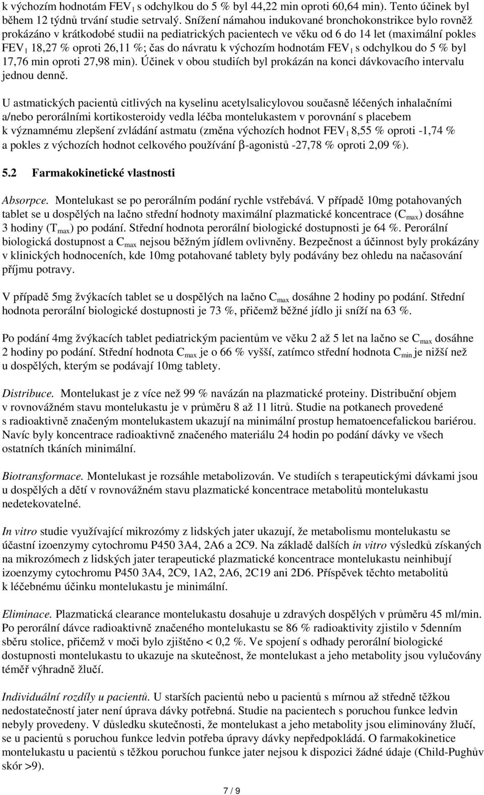 návratu k výchozím hodnotám FEV 1 s odchylkou do 5 % byl 17,76 min oproti 27,98 min). Účinek v obou studiích byl prokázán na konci dávkovacího intervalu jednou denně.