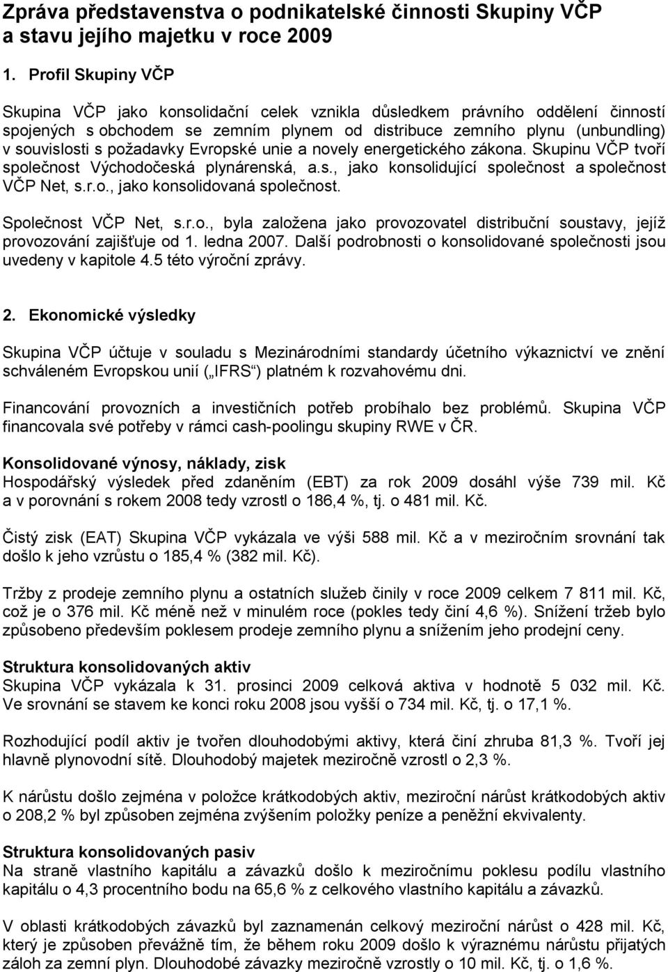 požadavky Evropské unie a novely energetického zákona. Skupinu VČP tvoří společnost Východočeská plynárenská, a.s., jako konsolidující společnost a společnost VČP Net, s.r.o., jako konsolidovaná společnost.