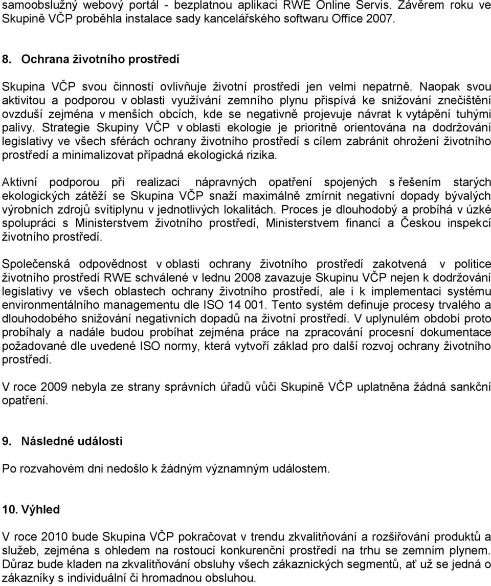 Naopak svou aktivitou a podporou v oblasti využívání zemního plynu přispívá ke snižování znečištění ovzduší zejména v menších obcích, kde se negativně projevuje návrat k vytápění tuhými palivy.