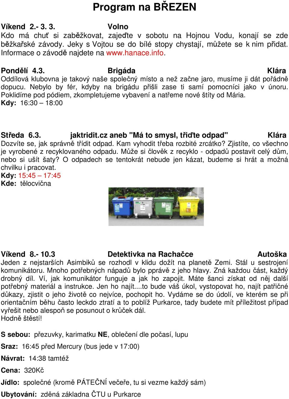 Nebylo by fér, kdyby na brigádu přišli zase ti samí pomocníci jako v únoru. Poklidíme pod pódiem, zkompletujeme vybavení a natřeme nové štíty od Mária. Kdy: 16:30 18:00 Středa 6.3. jaktridit.