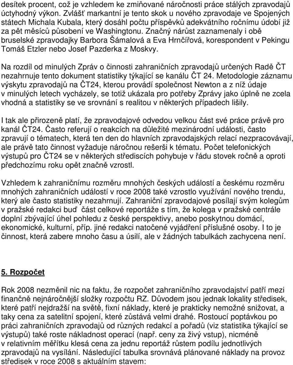 Značný nárůst zaznamenaly i obě bruselské zpravodajky Barbora Šámalová a Eva Hrnčířová, korespondent v Pekingu Tomáš Etzler nebo Josef Pazderka z Moskvy.